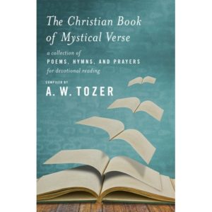 A.W. Tozer - The Christian Book of Mystical Verse