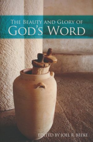 Joel R. Beeke - The Beauty and Glory of the Word of God