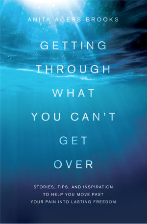 Anita Agers Brooks - Getting Through What You Can't Get Over
