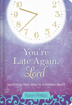Karon Phillips - You're Late Again Lord: Journalling Your Way To A Patient Heart
