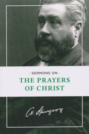 Charles H. Spurgeon - Sermons on the Prayers of Christ