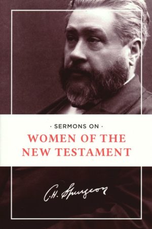Charles H. Spurgeon - Sermons of Women of the New Testament