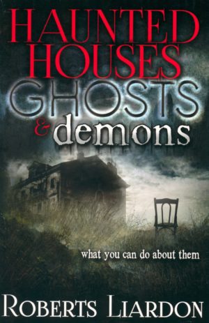 Roberts Liardon - Haunted Houses, Ghosts And Demons
