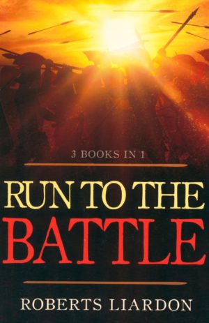 Roberts Liardon - Run To The Battle (3 Books In 1)