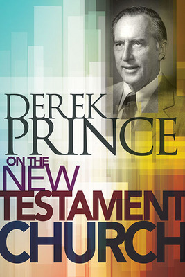 Derek Prince - Derek Prince on the New Testament Church