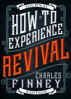 Charles Finney - How to Experience Revival (Journal Edition)