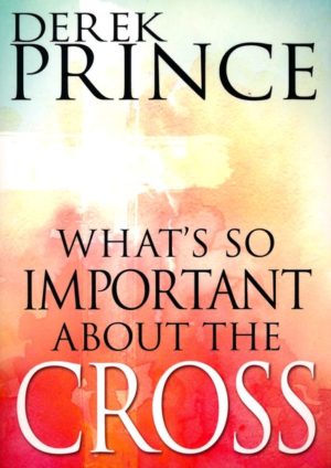 Derek Prince - What's So Important About The Cross?
