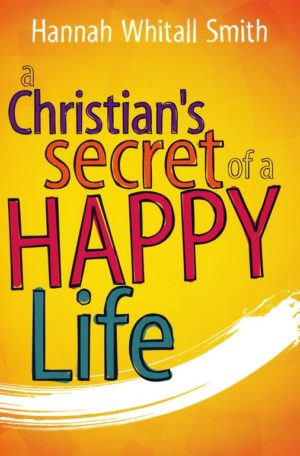 Hannah Whitall Smith - A Christian's Secret of a Happy Life