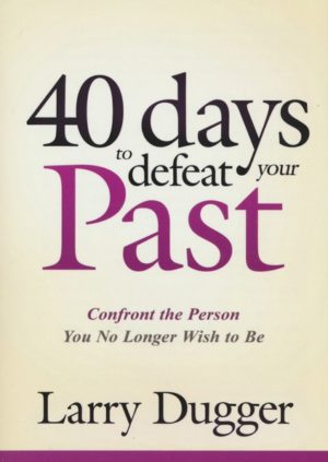 Larry Dugger - Forty Days to Defeat Your Past