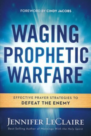 Jennifer LeClaire - Waging Prophetic Warfare