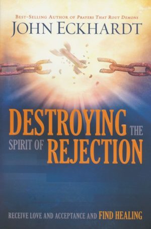 John Eckhardt - Destroying the Spirit of Rejection