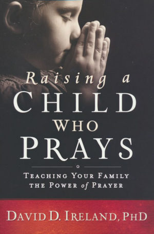 David D. Ireland Ph.D - Raising a Child Who Prays