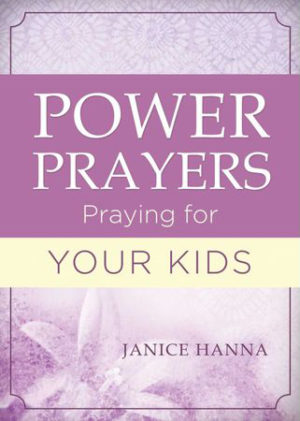 Janice Hanna - Power Prayers: Praying For Your Kids