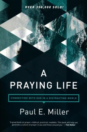 Paul Miller, David Powlison - A Praying Life