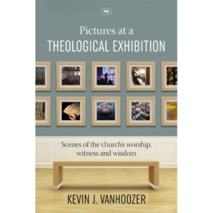 Kevin J. Vanhoozer - Pictures at a Theological Exhibition