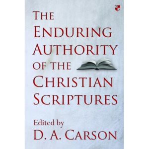 D. A. Carson - The Enduring Authority of the Christian Scriptures