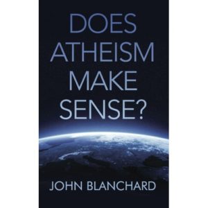 John Blanchard - Does Atheism Make Sense?