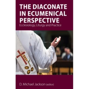 D. Michael Jackson - The Diaconate In Ecumenical Perspective