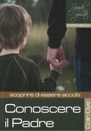 Dye Colin - Conoscere il Padre: scoprire di essere accolti