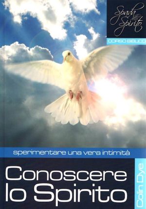 Colin Dye - Conoscere lo Spirito: Sperimentare una vera intimità