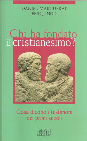 Daniel Marguerat, Eric Junod - Chi ha fondato il cristianesimo?