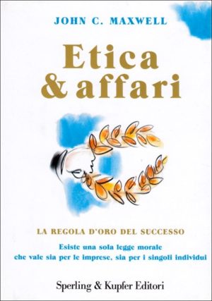John C. Maxwell - Etica & affari. La regola d'oro del successo