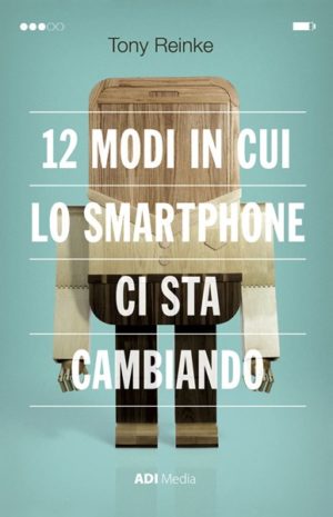 Tony Reinke - 12 modi in cui lo smartphone ci sta cambiando