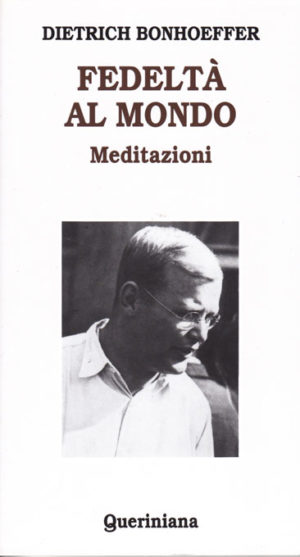 Dietrich Bonhoeffer - Fedeltà al mondo