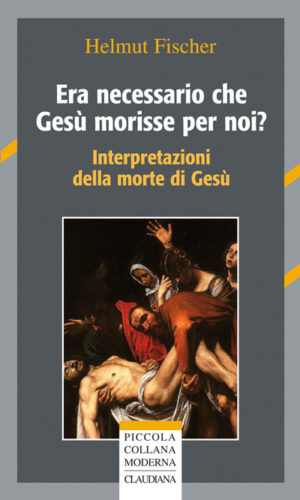 Helmut Fischer - Era necessario che Gesù morisse per noi?
