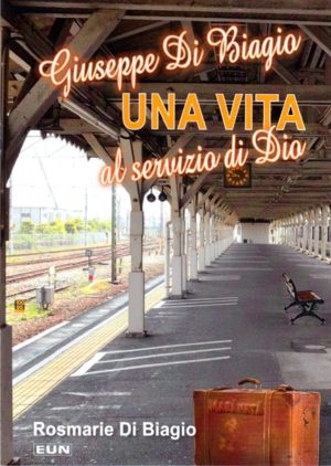 Rosemarie Di Biagio - Giuseppe Di Biagio: una vita al servizio di Dio