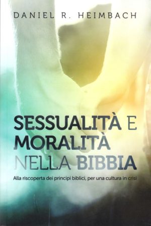 Daniel R. Heimbach - Sessualità e moralità nella Bibbia