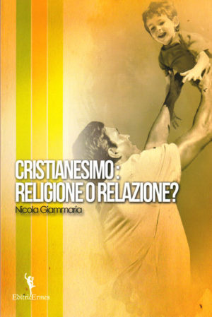 Nicola Giammaria - Cristianesimo: religione o relazione?