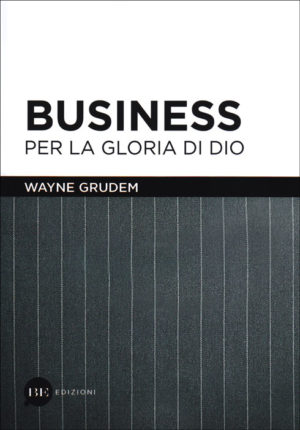 Wayne Grudem - Business per la gloria di Dio
