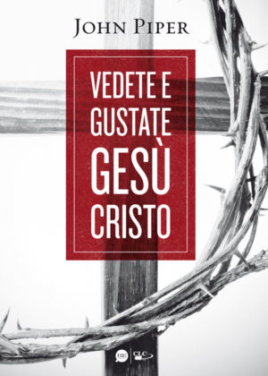 John Piper - Vedete e gustate Gesù Cristo