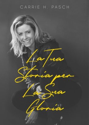 Carrie H. Pasch - La tua storia per la sua gloria