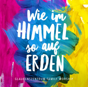 Glaubenszentrum Family Worship - Wie im Himmel so auf Erden