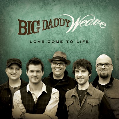 Big-Daddy-Weave-Love-Come-To-Life