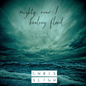 Chris Sligh - Mighty Roar / Healing Flood