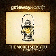 Gateway-Worship-The-More-I-Seek-You