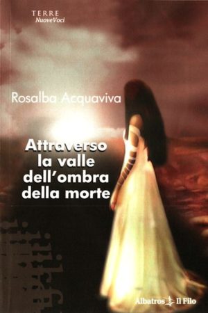 Rosalba Acquaviva - Attraverso la valle dell'ombra e la morte