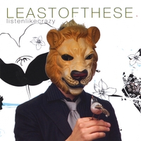 Least Of These - Listen Like Crazy