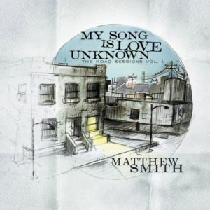 Matthew Smith - My Song Is Love Unknown: The Road Sessions 1