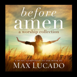 Max Lucado - Before Amen: A Worship Collection