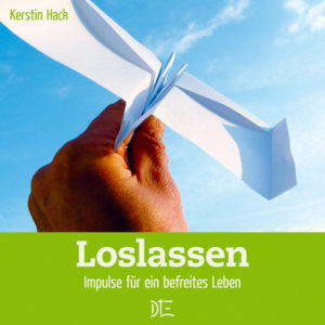 Kerstin Hack - Loslassen: Impulse für ein befreites Leben