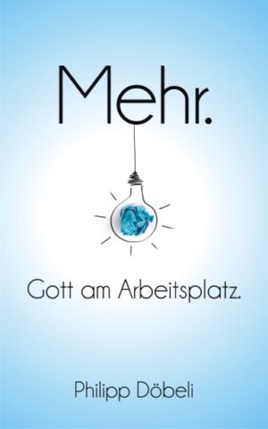 Philipp Döbeli - Mehr. Gott am Arbeitsplatz.
