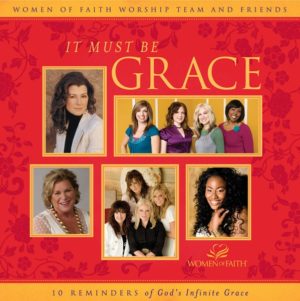 Women Of Faith - It Must Be Grace