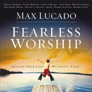 Max Lucado - Fearless Worship