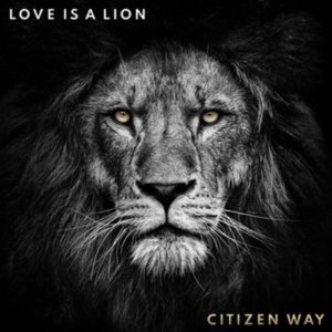 Citizen Way - Love Is A Lion