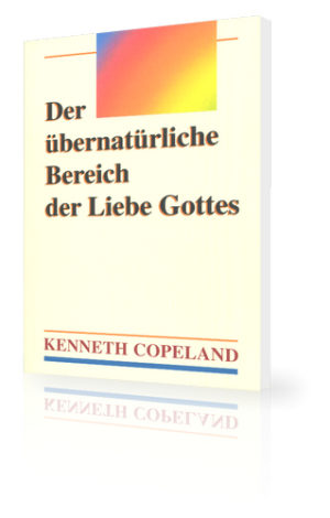 Kenneth Copeland -  Der übernatürliche Bereich der Liebe Gottes