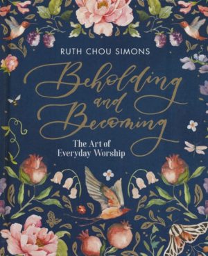 Ruth Chou Simons - Beholding and Becoming